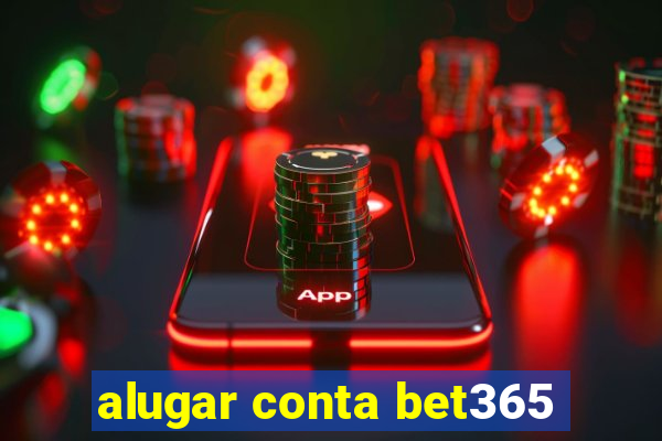 alugar conta bet365